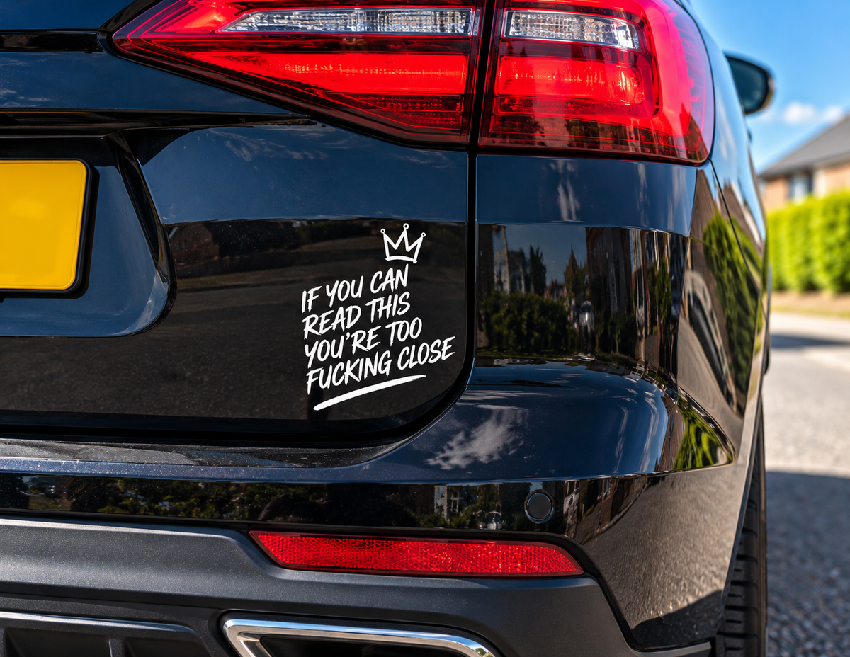 If You Can Read This, You're Too Fucking Close | Funny Car Sticker