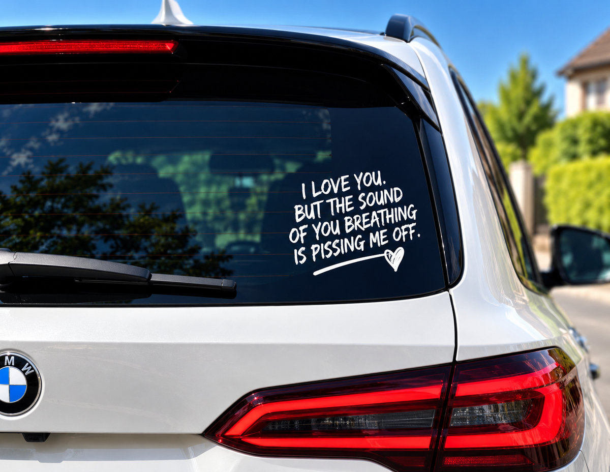 I Love You But Your Breathing Is Pissing Me Off | Funny Car Sticker