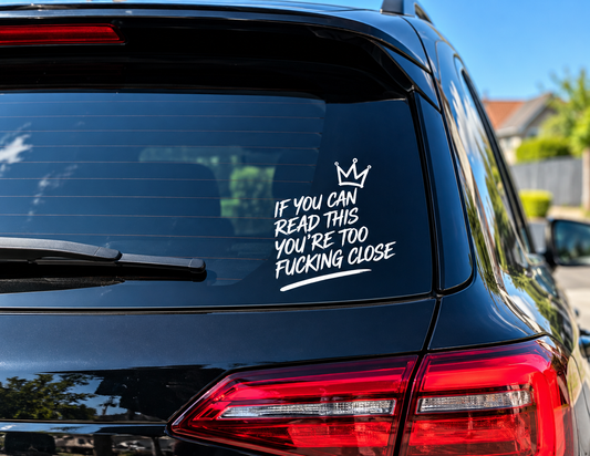 If You Can Read This, You're Too Fucking Close | Funny Car Sticker
